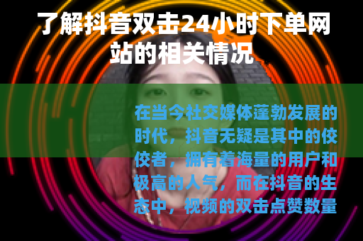 了解抖音双击24小时下单网站的相关情况