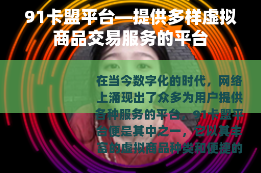 91卡盟平台—提供多样虚拟商品交易服务的平台