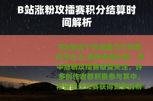 B站涨粉攻擂赛积分结算时间解析