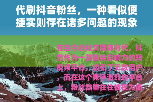 代刷抖音粉丝，一种看似便捷实则存在诸多问题的现象
