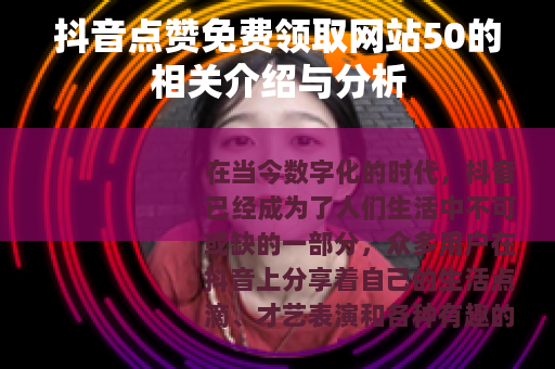 抖音点赞免费领取网站50的相关介绍与分析