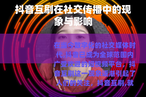 抖音互刷在社交传播中的现象与影响