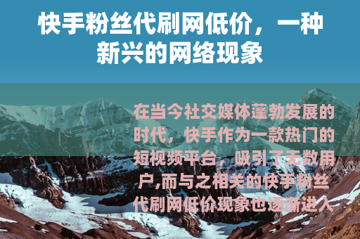 快手粉丝代刷网低价，一种新兴的网络现象