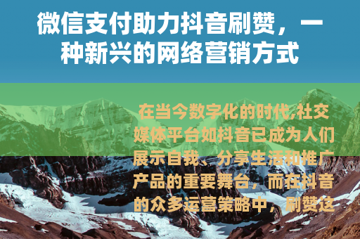 微信支付助力抖音刷赞，一种新兴的网络营销方式