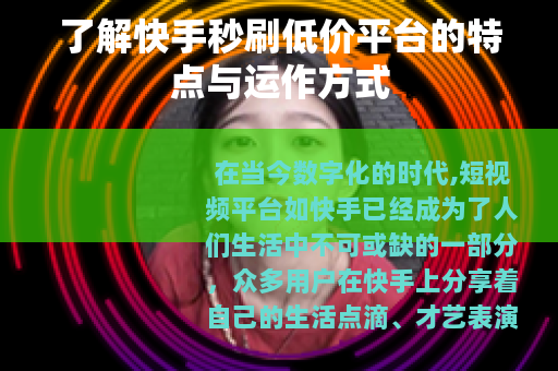 了解快手秒刷低价平台的特点与运作方式