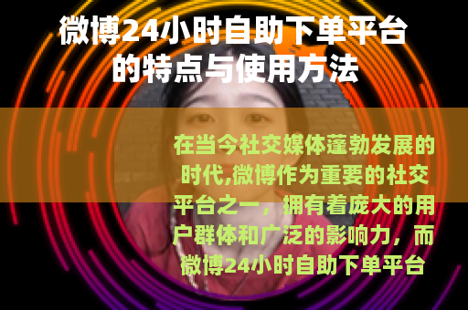 微博24小时自助下单平台的特点与使用方法