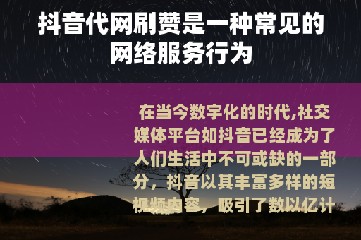 抖音代网刷赞是一种常见的网络服务行为
