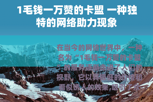 1毛钱一万赞的卡盟 一种独特的网络助力现象
