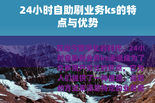 24小时自助刷业务ks的特点与优势