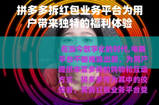 拼多多拆红包业务平台为用户带来独特的福利体验