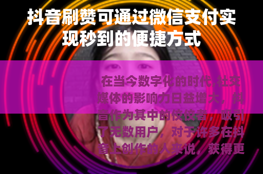 抖音刷赞可通过微信支付实现秒到的便捷方式