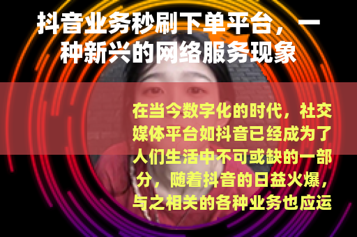 抖音业务秒刷下单平台，一种新兴的网络服务现象
