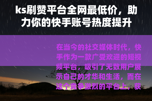 ks刷赞平台全网最低价，助力你的快手账号热度提升