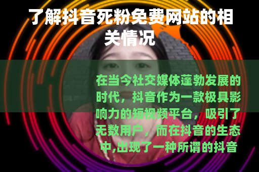 了解抖音死粉免费网站的相关情况