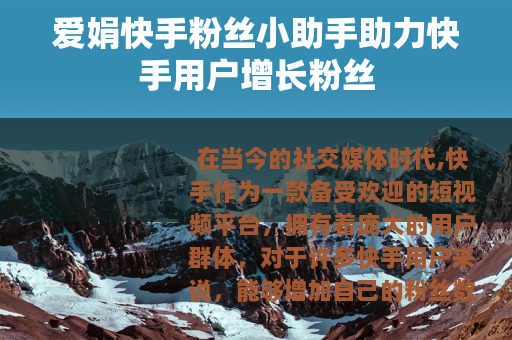 爱娟快手粉丝小助手助力快手用户增长粉丝