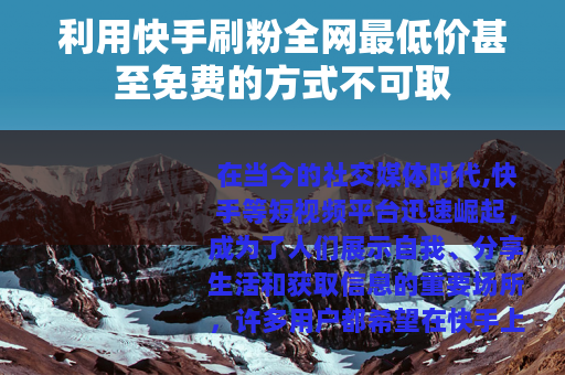 利用快手刷粉全网最低价甚至免费的方式不可取