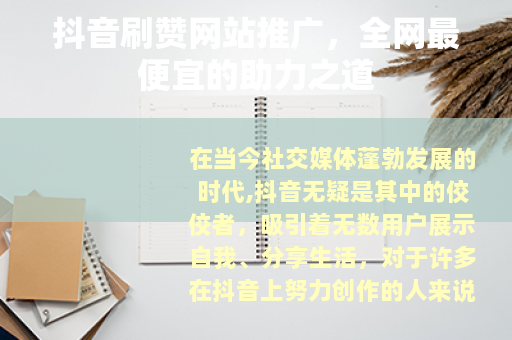 抖音刷赞网站推广，全网最便宜的助力之道