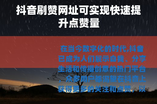 抖音刷赞网址可实现快速提升点赞量
