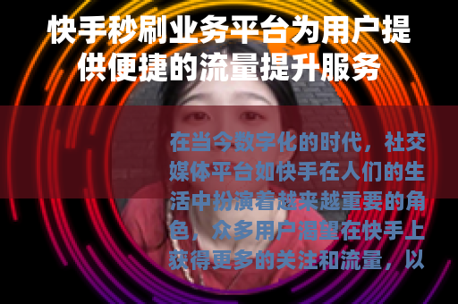 快手秒刷业务平台为用户提供便捷的流量提升服务