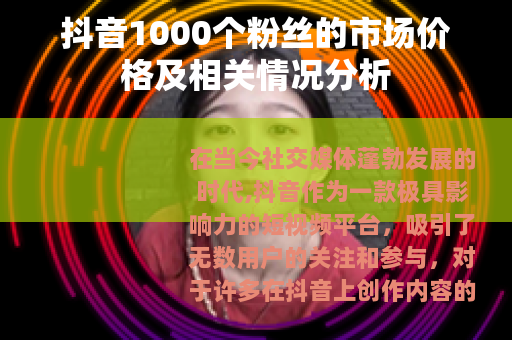 抖音1000个粉丝的市场价格及相关情况分析