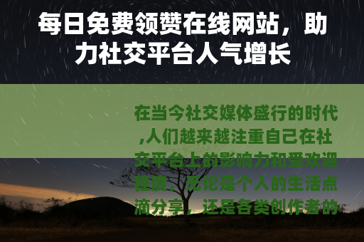 每日免费领赞在线网站，助力社交平台人气增长
