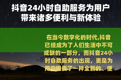 抖音24小时自助服务为用户带来诸多便利与新体验