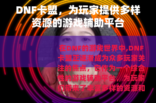 DNF卡盟，为玩家提供多样资源的游戏辅助平台
