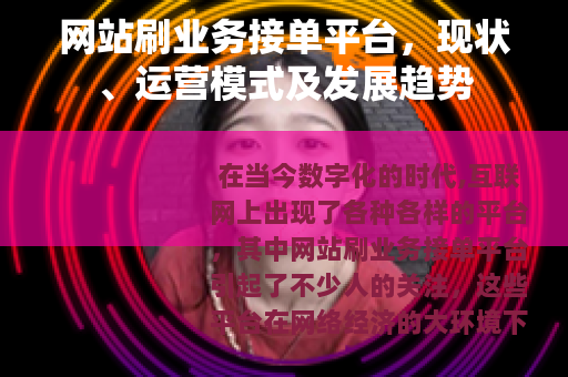 网站刷业务接单平台，现状、运营模式及发展趋势