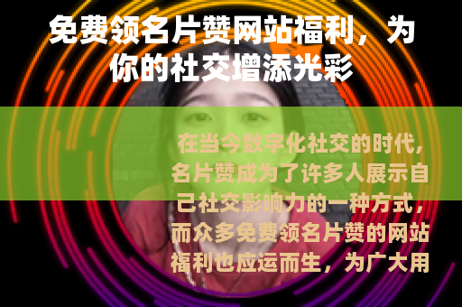 免费领名片赞网站福利，为你的社交增添光彩