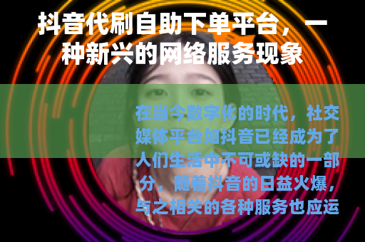 抖音代刷自助下单平台，一种新兴的网络服务现象