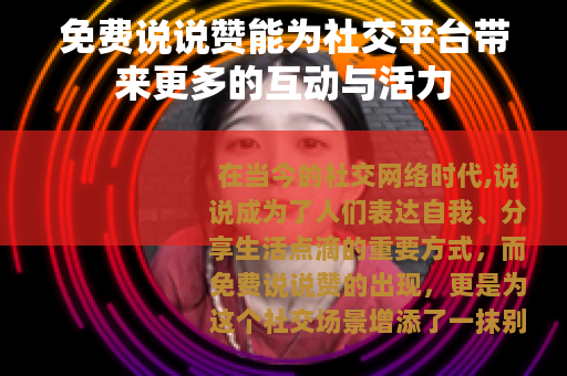 免费说说赞能为社交平台带来更多的互动与活力
