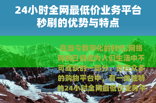 24小时全网最低价业务平台秒刷的优势与特点