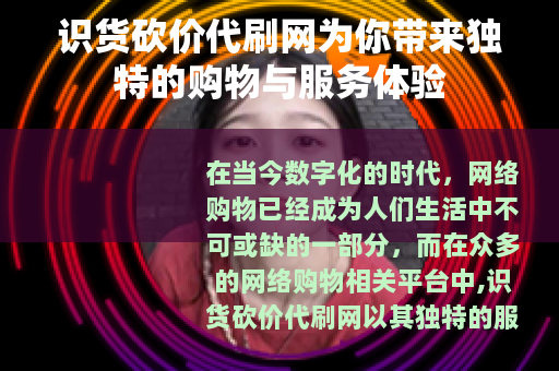 识货砍价代刷网为你带来独特的购物与服务体验