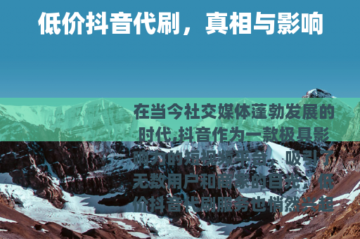 低价抖音代刷，真相与影响