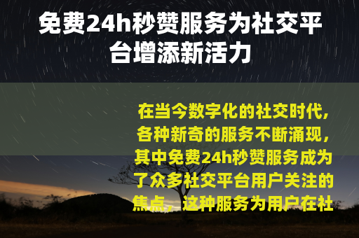 免费24h秒赞服务为社交平台增添新活力