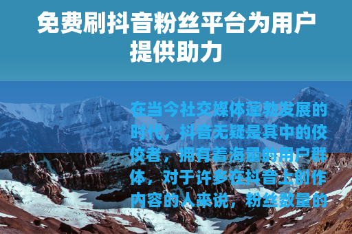 免费刷抖音粉丝平台为用户提供助力