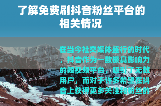 了解免费刷抖音粉丝平台的相关情况