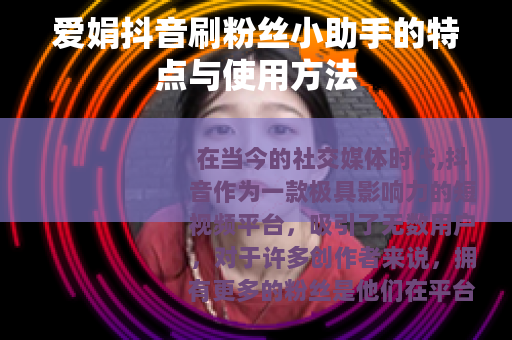 爱娟抖音刷粉丝小助手的特点与使用方法