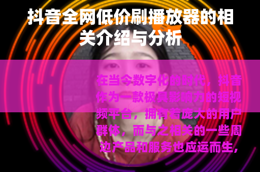 抖音全网低价刷播放器的相关介绍与分析