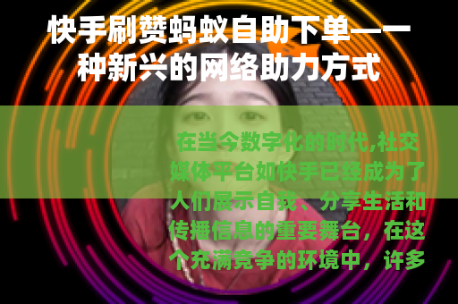快手刷赞蚂蚁自助下单—一种新兴的网络助力方式