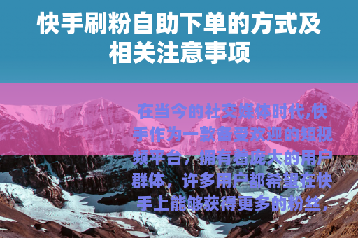 快手刷粉自助下单的方式及相关注意事项