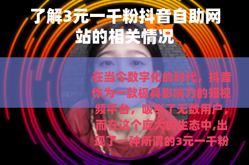 了解3元一千粉抖音自助网站的相关情况