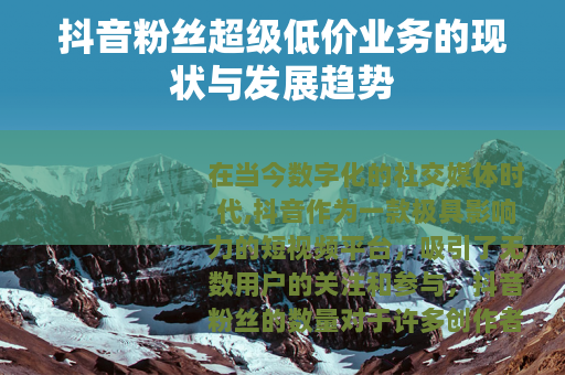 抖音粉丝超级低价业务的现状与发展趋势