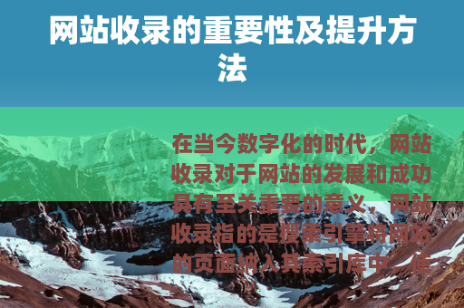 网站收录的重要性及提升方法