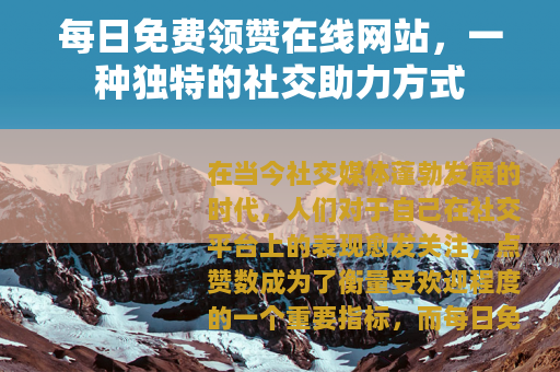 每日免费领赞在线网站，一种独特的社交助力方式