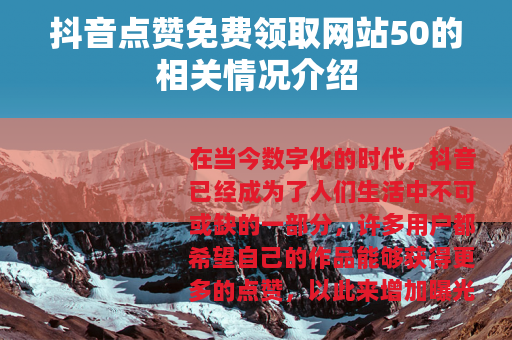 抖音点赞免费领取网站50的相关情况介绍