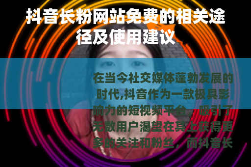抖音长粉网站免费的相关途径及使用建议