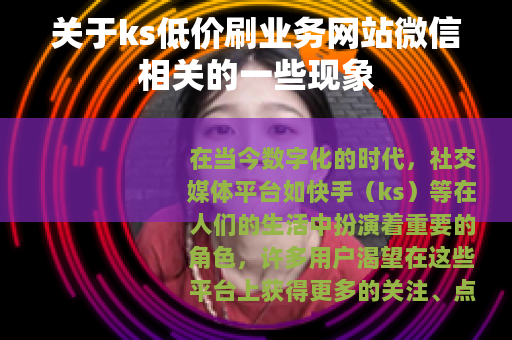 关于ks低价刷业务网站微信相关的一些现象