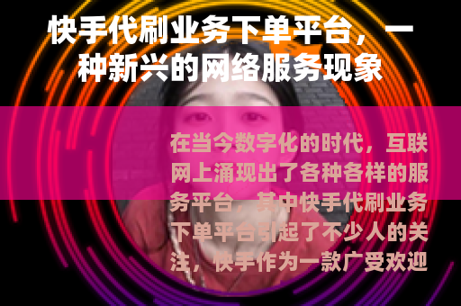 快手代刷业务下单平台，一种新兴的网络服务现象