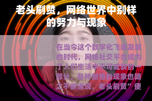 老头刷赞，网络世界中别样的努力与现象